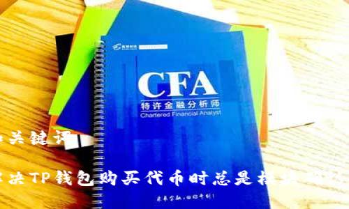 思考和关键词

如何解决TP钱包购买代币时总是模块确认的问题