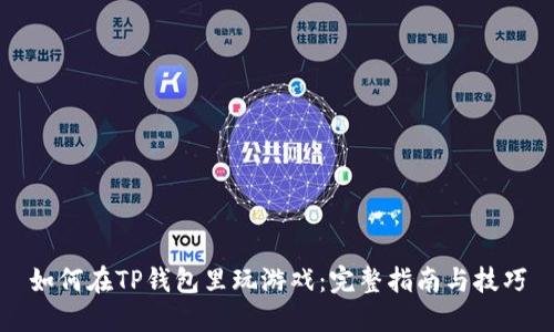 如何在TP钱包里玩游戏：完整指南与技巧