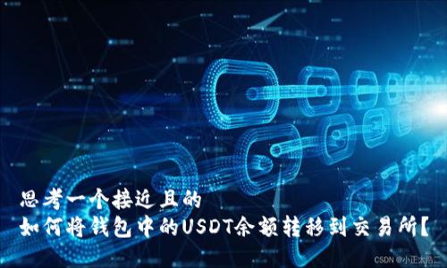 思考一个接近且的
如何将钱包中的USDT余额转移到交易所?