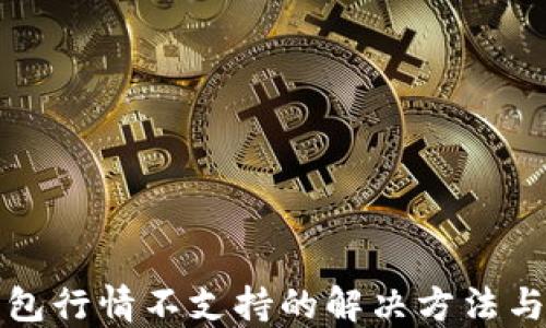 
TP钱包行情不支持的解决方法与技巧