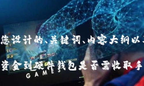 下面是我为您设计的、关键词、内容大纲以及相关问题：

TP钱包转移资金到硬件钱包是否需收取手续费？