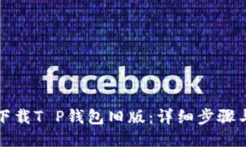 如何下载T P钱包旧版：详细步骤与技巧