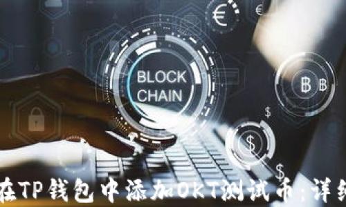 如何在TP钱包中添加OKT测试币:详细指南