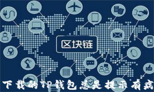 
如何处理下载的TP钱包总是提示有病毒的问题
