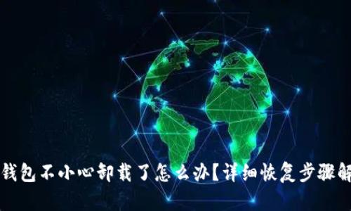 TP钱包不小心卸载了怎么办？详细恢复步骤解析