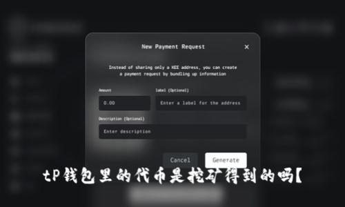 tP钱包里的代币是挖矿得到的吗?