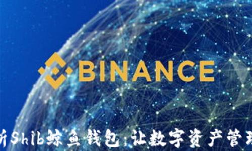 
全面解析Shib鲸鱼钱包：让数字资产管理更高效