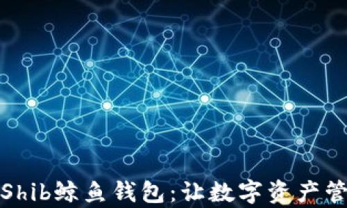 
全面解析Shib鲸鱼钱包：让数字资产管理更高效