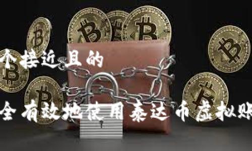 思考一个接近且的
如何安全有效地使用泰达币虚拟账号钱包