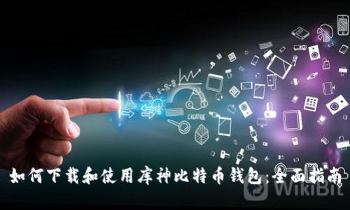 如何下载和使用库神比特币钱包：全面指南