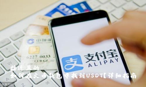接近且的  
如何在火币钱包中找到USDT？详细指南