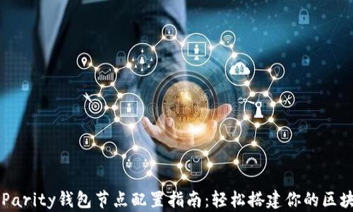 
以太坊Parity钱包节点配置指南：轻松搭建你的区块链节点