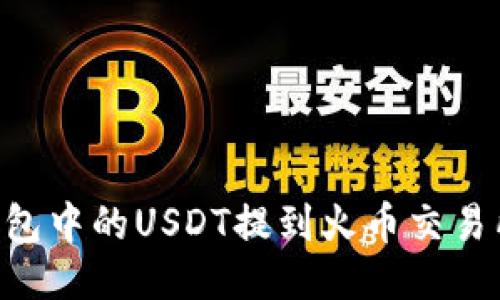 如何将TP钱包中的USDT提到火币交易所:详细指南