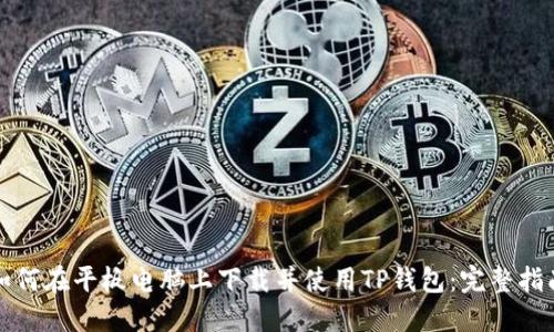 如何在平板电脑上下载并使用TP钱包:完整指南