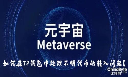 如何在TP钱包中处理不明代币的转入问题？