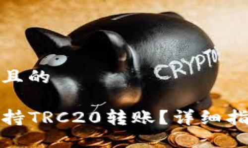思考一个接近且的
TP钱包如何支持TRC20转账?详细指南与使用技巧