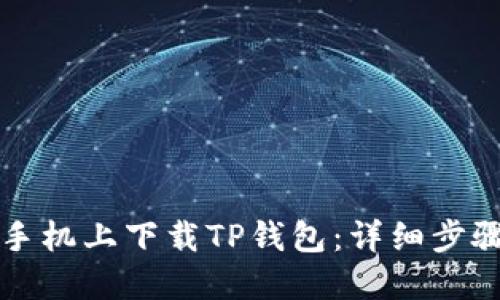 如何在手机上下载TP钱包：详细步骤与指南