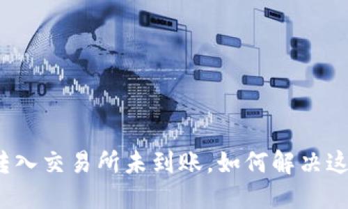 TP钱包转入交易所未到账，如何解决这一问题？