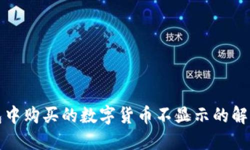 TP钱包中购买的数字货币不显示的解决方法