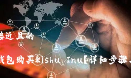 思考一个接近且的
如何在TP钱包购买Kishu Inu?详细步骤与技巧解析
