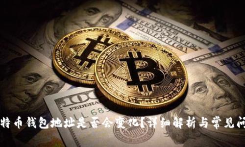 比特币钱包地址是否会变化？详细解析与常见问题