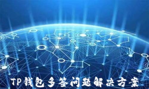 TP钱包多签问题解决方案