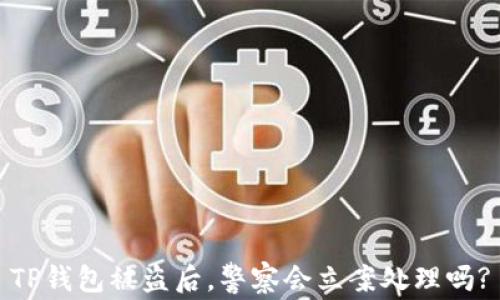 
TP钱包被盗后，警察会立案处理吗?
