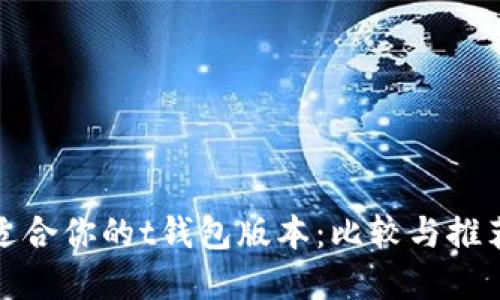 选择适合你的t钱包版本:比较与推荐指南