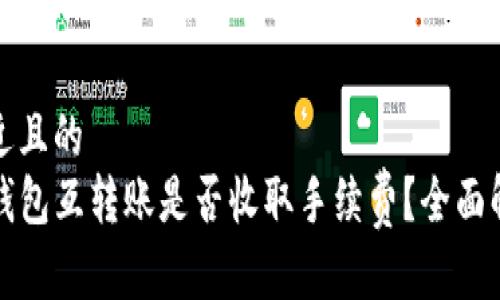 接近且的
TP钱包互转账是否收取手续费?全面解析