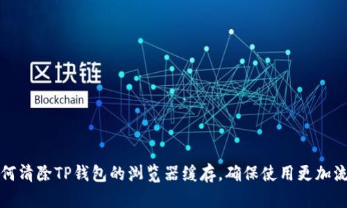 如何清除TP钱包的浏览器缓存,确保使用更加流畅