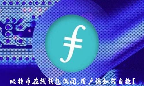 比特币在线钱包倒闭,用户该如何自救?