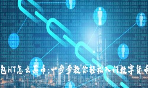 TP钱包HT怎么买币:一步步教你轻松入门数字货币交易