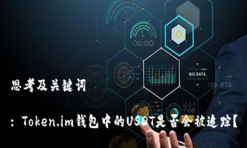 思考及关键词
: Token.im钱包中的USDT是否会被追踪?