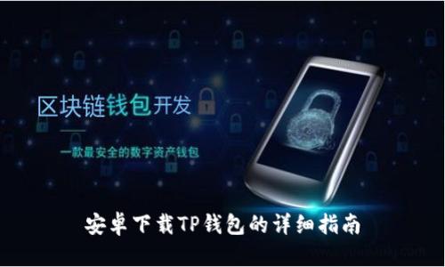 安卓下载TP钱包的详细指南