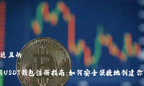思考一个接近且的
2023年最新USDT钱包注册指南:如何安全便捷地创建你的USDT钱包