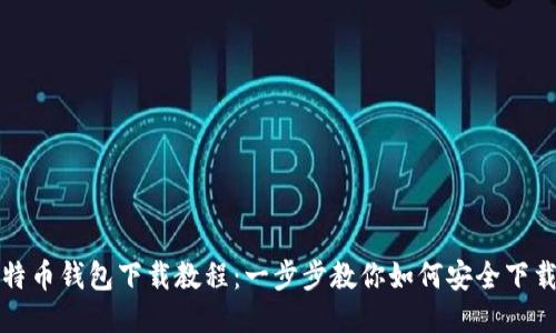 最新比特币钱包下载教程：一步步教你如何安全下载与使用