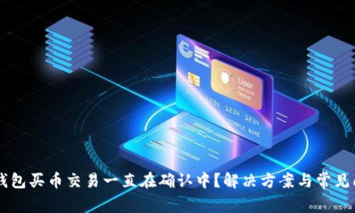 为何TP钱包买币交易一直在确认中?解决方案与常见问题解析