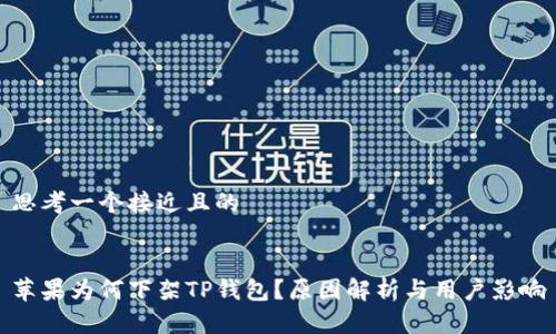 思考一个接近且的
苹果为何下架TP钱包?原因解析与用户影响
