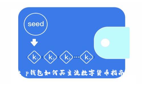 t p钱包如何买主流数字货币指南