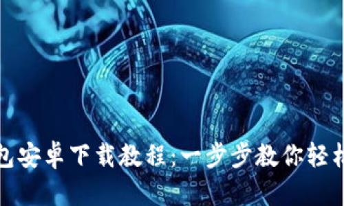 TP钱包安卓下载教程：一步步教你轻松获取