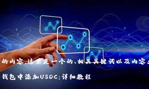 基于您提问的内容，这里是一个的、相关关键词以及内容大纲的草案。

如何在狐狸钱包中添加USDC：详细教程