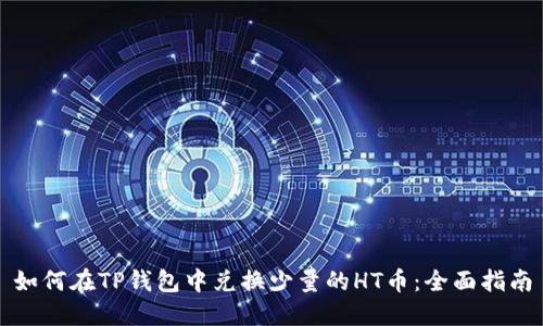 如何在TP钱包中兑换少量的HT币:全面指南