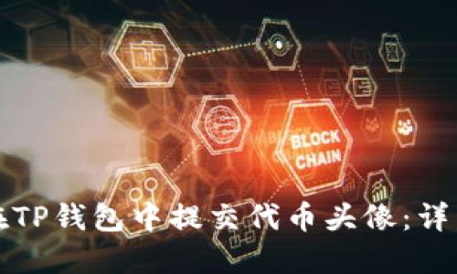 如何在TP钱包中提交代币头像：详细指南