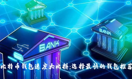 比特币钱包速度大比拼:选择最快的钱包推荐
