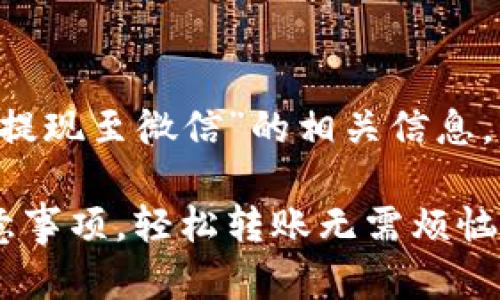 为了帮助您更好地理解有关“TP钱包提现至微信”的相关信息，以下是一个的、关键词以及内容大纲。

TP钱包提现到微信的操作指南与注意事项，轻松转账无需烦恼