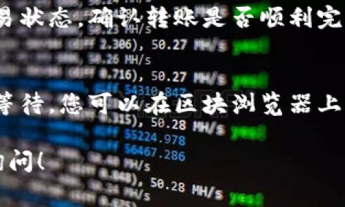 Pig币(PIG)是否可以转移到TP钱包，通常取决于TP钱包是否支持该特定币种。以下是一些一般性步骤和注意事项，可以帮助用户了解如何进行转账：

### 1. 检查TP钱包支持的币种
在进行任何转账前，您应确保TP钱包支持Pig币。您可以通过TP钱包的官方网站或应用程序查看支持的币种列表。

### 2. 获取Pig币的接收地址
如果TP钱包支持Pig币，您需要获取该钱包的接收地址。通常可以在钱包的“接收”或“入账”选项中找到。

### 3. 准备进行转账
在您确认了接收地址之后，您可以从原来的交易所或钱包进行转账。您需要登录您的Pig币储存钱包或交易平台。

### 4. 输入转账信息
在提交转账请求时，您需要输入TP钱包的接收地址，以及您希望转账的Pig币数量。请务必仔细检查接收地址，任何错误可能导致资金丢失。

### 5. 确认交易
完成上述步骤后，提交交易。您还可以选择在钱包中查看交易状态，确认转账是否顺利完成。

### 6. 等待确认
大多数区块链交易需要一定的确认时间。在此期间，请耐心等待，您可以在区块浏览器上查看交易状态。

如果您还有其他具体问题或需要更多的信息，可以进一步询问！